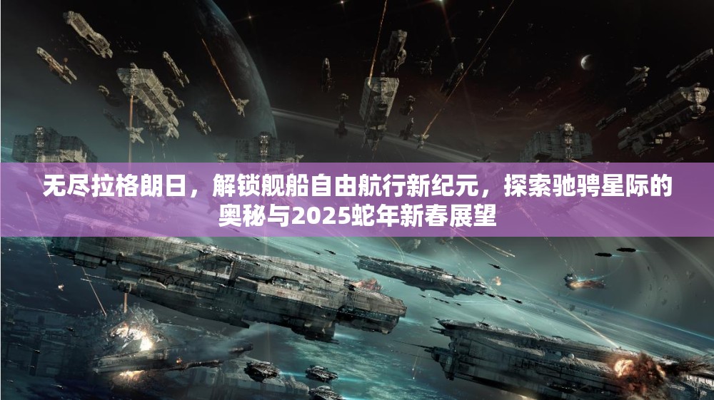 无尽拉格朗日，解锁舰船自由航行新纪元，探索驰骋星际的奥秘与2025蛇年新春展望