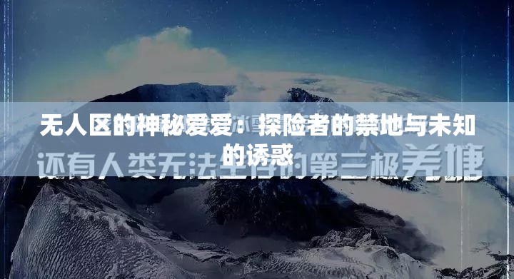 无人区的神秘爱爱：探险者的禁地与未知的诱惑