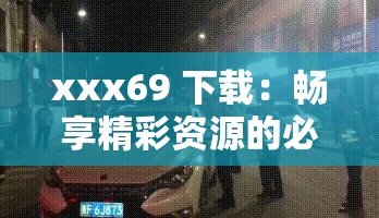 xxx69 下载：畅享精彩资源的必备工具