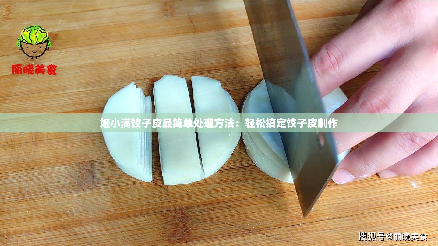 姬小满饺子皮最简单处理方法：轻松搞定饺子皮制作