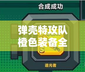 弹壳特攻队橙色装备全面获取攻略，解锁顶级战力，掌握游戏致胜钥匙