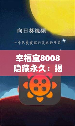 幸福宝8008隐藏永久：揭秘其背后的神秘功能与用户体验深度解析