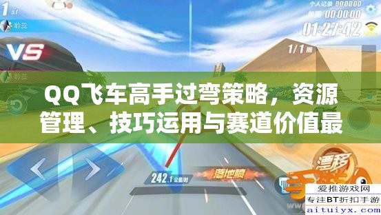 QQ飞车高手过弯策略，资源管理、技巧运用与赛道价值最大化解析