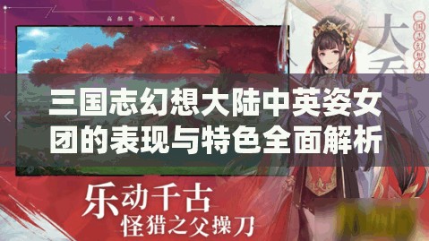 三国志幻想大陆中英姿女团的表现与特色全面解析