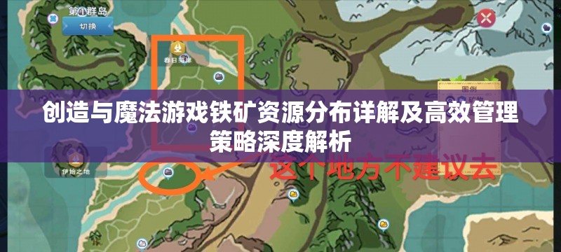 创造与魔法游戏铁矿资源分布详解及高效管理策略深度解析