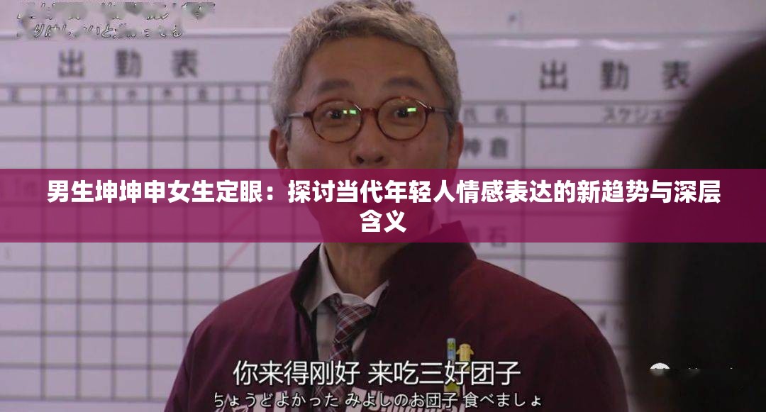 男生坤坤申女生定眼：探讨当代年轻人情感表达的新趋势与深层含义