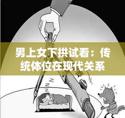 男上女下拱试看：传统体位在现代关系中的新解读与实践探讨