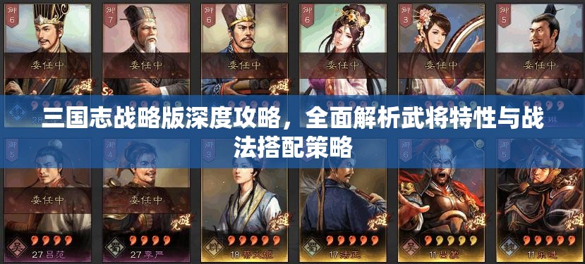 三国志战略版深度攻略，全面解析武将特性与战法搭配策略