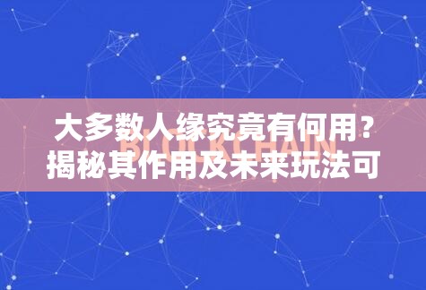 大多数人缘究竟有何用？揭秘其作用及未来玩法可能带来的革命性变化？