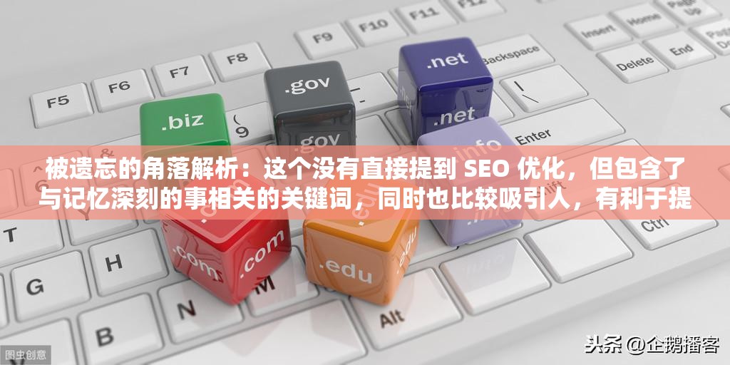 被遗忘的角落解析：这个没有直接提到 SEO 优化，但包含了与记忆深刻的事相关的关键词，同时也比较吸引人，有利于提高百度搜索排名