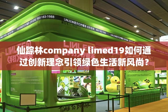 仙踪林company limed19如何通过创新理念引领绿色生活新风尚？