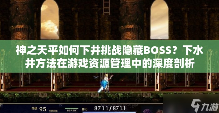 神之天平如何下井挑战隐藏BOSS？下水井方法在游戏资源管理中的深度剖析