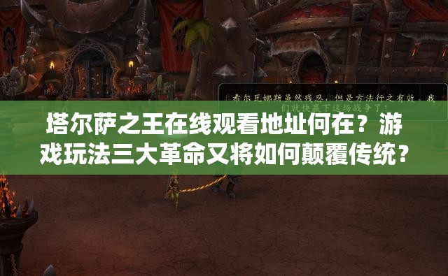 塔尔萨之王在线观看地址何在？游戏玩法三大革命又将如何颠覆传统？