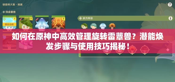 如何在原神中高效管理旋转雷蕈兽？潜能焕发步骤与使用技巧揭秘！