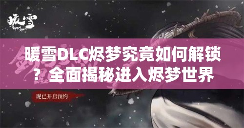 暖雪DLC烬梦究竟如何解锁？全面揭秘进入烬梦世界的神秘方法