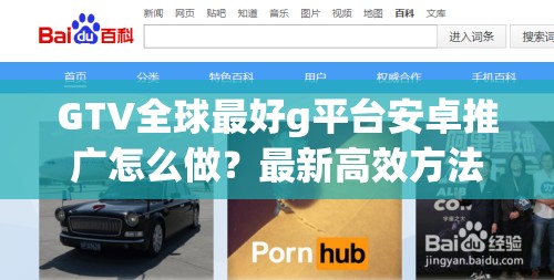 GTV全球最好g平台安卓推广怎么做？最新高效方法与实用技巧全解析 解析：完整保留关键词GTV全球最好g平台安卓推广，采用提问+解决方案的网感结构，符合用户搜索习惯最新高效方法暗示技术迭代，实用技巧全解析强化内容价值，同时嵌入怎么做等百度高权重疑问词，自然提升搜索可见性