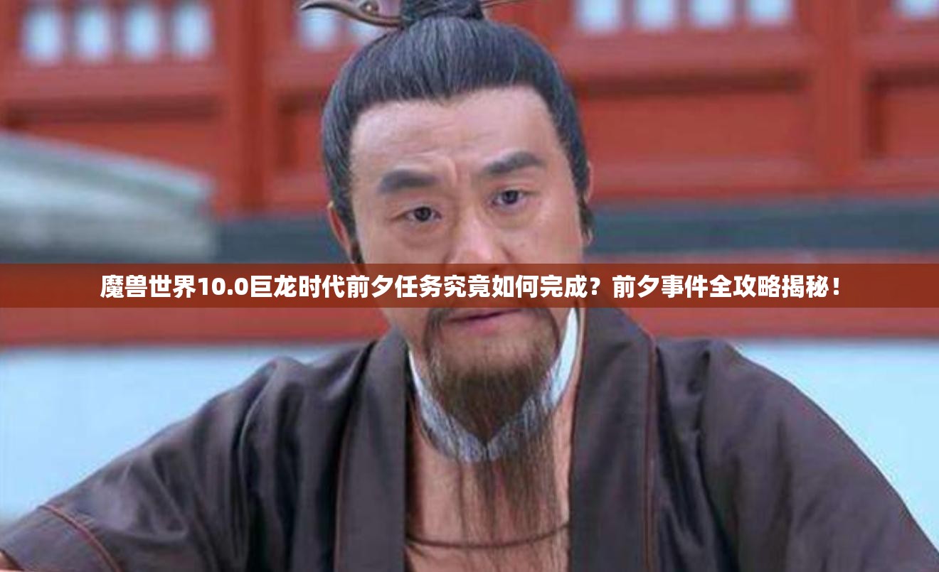 魔兽世界10.0巨龙时代前夕任务究竟如何完成？前夕事件全攻略揭秘！