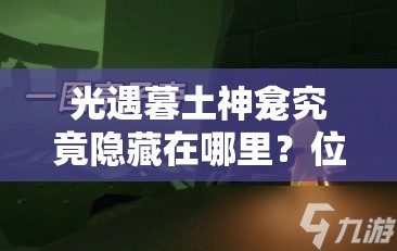 光遇暮土神龛究竟隐藏在哪里？位置一览带你揭秘！