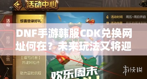 DNF手游韩服CDK兑换网址何在？未来玩法又将迎来哪些革命？