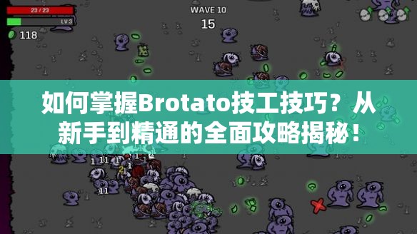 如何掌握Brotato技工技巧？从新手到精通的全面攻略揭秘！