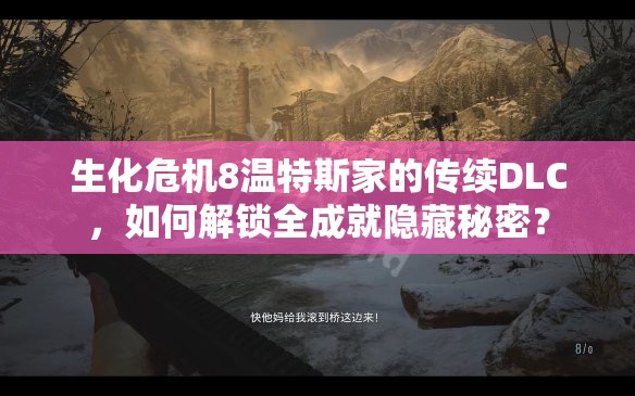 生化危机8温特斯家的传续DLC，如何解锁全成就隐藏秘密？