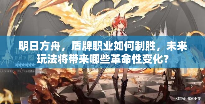 明日方舟，盾牌职业如何制胜，未来玩法将带来哪些革命性变化？