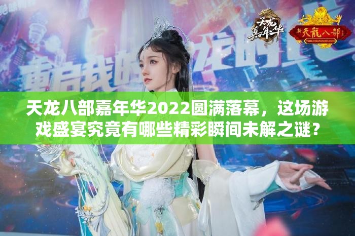 天龙八部嘉年华2022圆满落幕，这场游戏盛宴究竟有哪些精彩瞬间未解之谜？