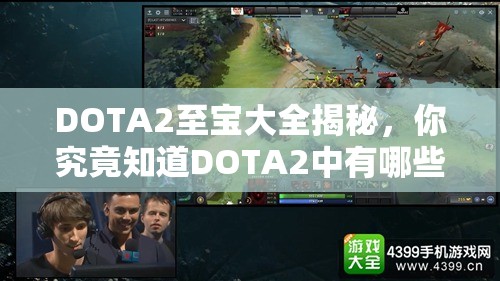 DOTA2至宝大全揭秘，你究竟知道DOTA2中有哪些神秘至宝吗？