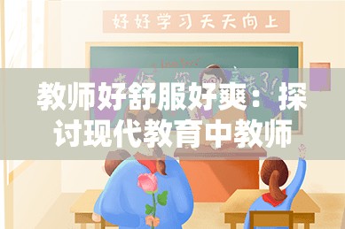 教师好舒服好爽：探讨现代教育中教师幸福感提升的有效方法与实际案例分析