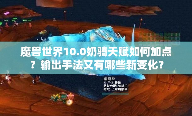 魔兽世界10.0奶骑天赋如何加点？输出手法又有哪些新变化？