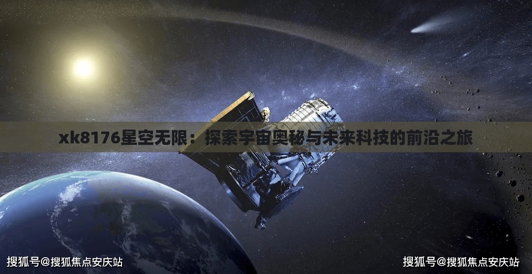 xk8176星空无限：探索宇宙奥秘与未来科技的前沿之旅