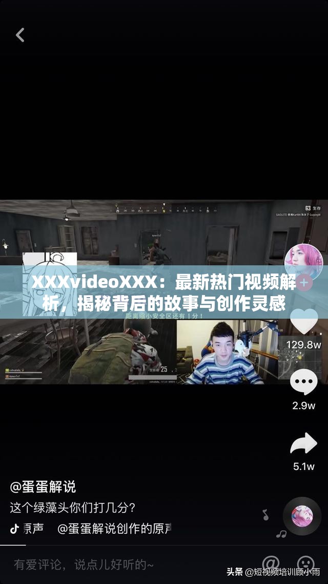 XXXvideoXXX：最新热门视频解析，揭秘背后的故事与创作灵感