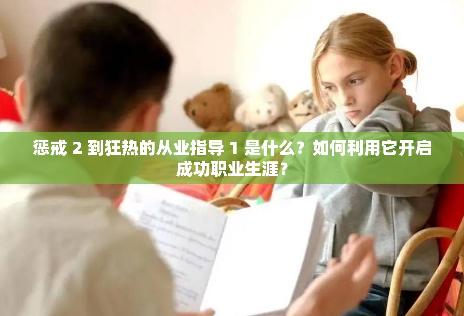 惩戒 2 到狂热的从业指导 1 是什么？如何利用它开启成功职业生涯？