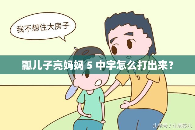 瓢儿子亮妈妈 5 中字怎么打出来？