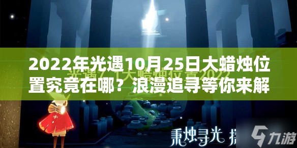 2022年光遇10月25日大蜡烛位置究竟在哪？浪漫追寻等你来解！