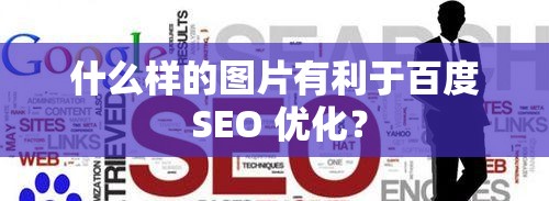 什么样的图片有利于百度 SEO 优化？