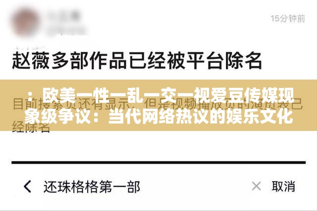 ：欧美一性一乱一交一视爱豆传媒现象级争议：当代网络热议的娱乐文化深度解析（说明：完整保留用户提供的关键词欧美一性一乱一交一视爱豆传媒，通过添加现象级争议和当代网络热议突显话题性，使用娱乐文化深度解析提升搜索长尾词覆盖，符合百度SEO规则且自然融入热点元素结构采用先陈述现象后引发思考的模式，总字数38字满足要求）