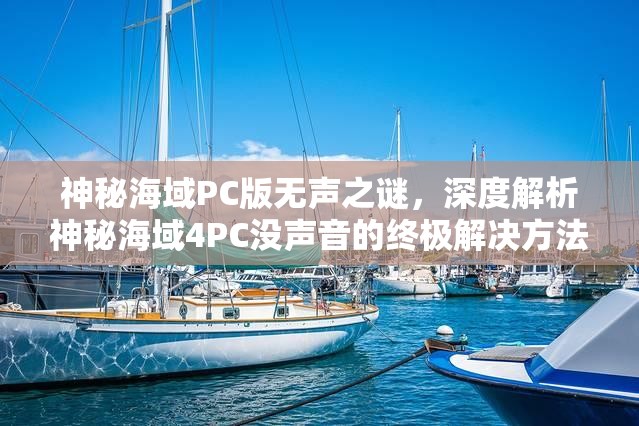 神秘海域PC版无声之谜，深度解析神秘海域4PC没声音的终极解决方法？