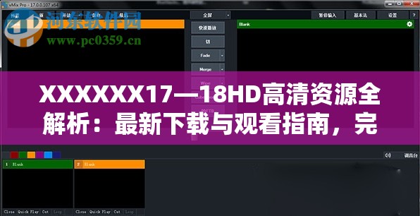 XXXXXX17—18HD高清资源全解析：最新下载与观看指南，完整呈现无删减版本