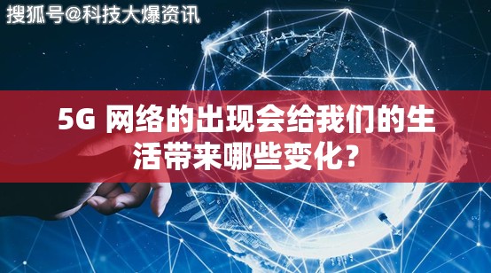 5G 网络的出现会给我们的生活带来哪些变化？