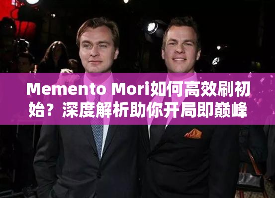 Memento Mori如何高效刷初始？深度解析助你开局即巅峰！