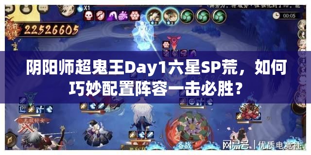 阴阳师超鬼王Day1六星SP荒，如何巧妙配置阵容一击必胜？