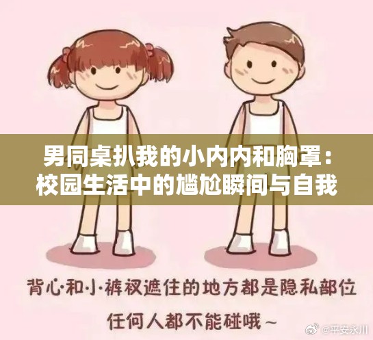 男同桌扒我的小内内和胸罩：校园生活中的尴尬瞬间与自我保护意识的重要性