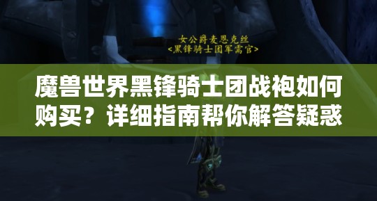 魔兽世界黑锋骑士团战袍如何购买？详细指南帮你解答疑惑！