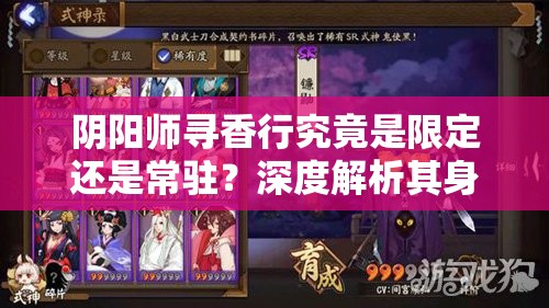 阴阳师寻香行究竟是限定还是常驻？深度解析其身份与技能