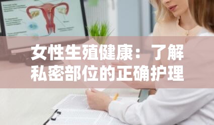 女性生殖健康：了解私密部位的正确护理方法与常见问题解析