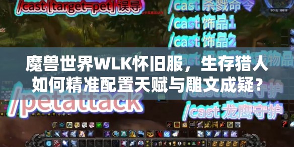 魔兽世界WLK怀旧服，生存猎人如何精准配置天赋与雕文成疑？