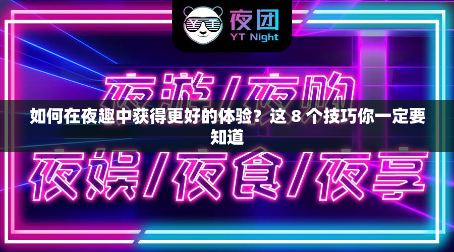 如何在夜趣中获得更好的体验？这 8 个技巧你一定要知道