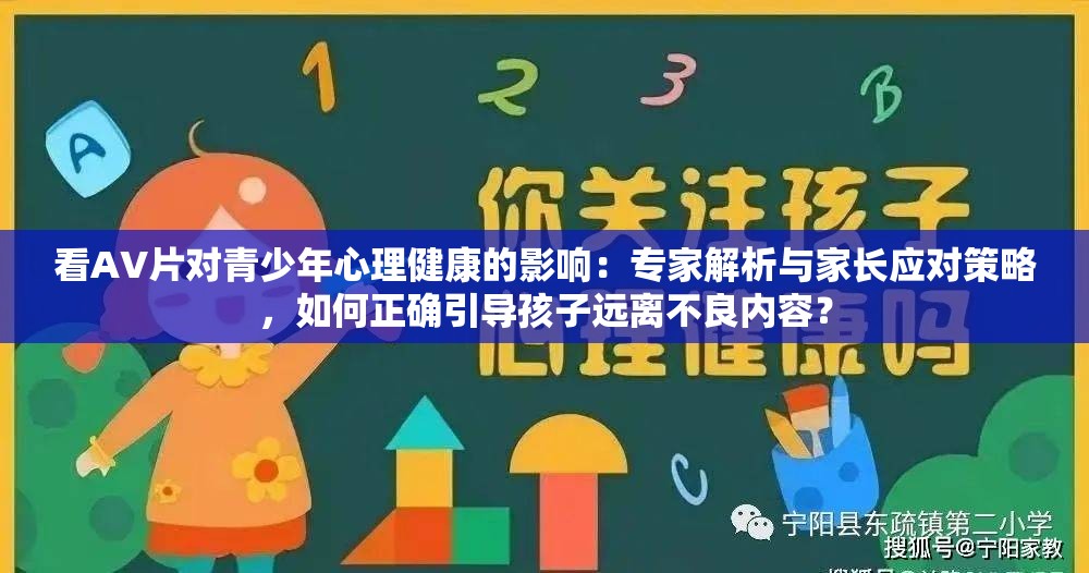 看AV片对青少年心理健康的影响：专家解析与家长应对策略，如何正确引导孩子远离不良内容？