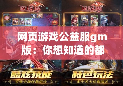 网页游戏公益服gm 版：你想知道的都在这里网页游戏公益服gm 版是一种特殊的游戏版本，它具有许多独特的特点和优势如果你对网页游戏公益服gm 版感兴趣，那么你一定想知道更多关于它的信息在中，我们介绍网页游戏公益服gm 版的相关内容，包括它的定义、特点、优势、下载方式以及注意事项等通过的介绍，你将对网页游戏公益服gm 版有更深入的了解